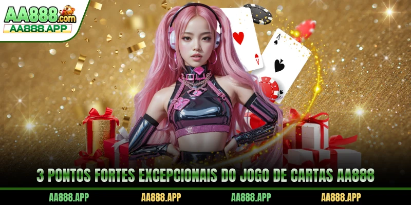 3 pontos fortes excepcionais do Jogo De Cartas AA888