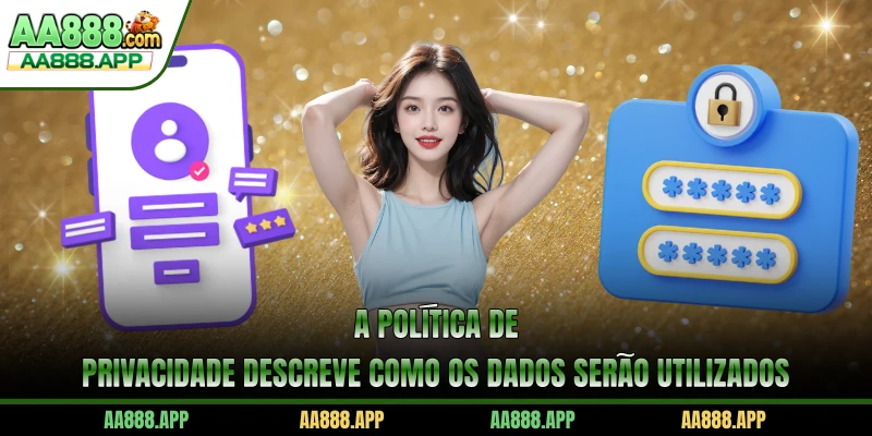 A Política De Privacidade descreve como os dados serão utilizados