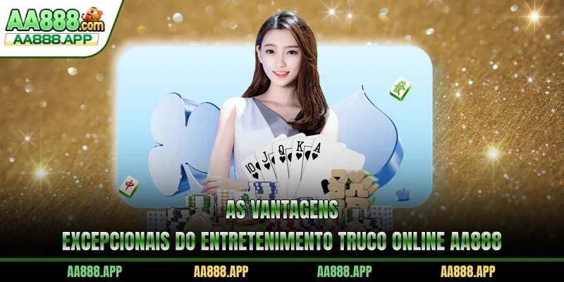 As vantagens excepcionais do entretenimento Truco online AA888
