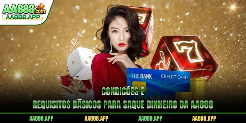Condições e requisitos básicos para saque dinheiro da AA888