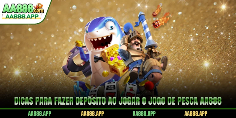 Dicas para fazer depósito ao jogar o Jogo De Pesca AA888