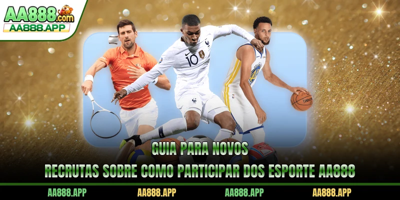 Guia para novos recrutas sobre como participar dos Esporte AA888 