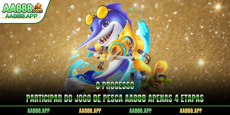 O processo participar do Jogo De Pesca AA888 apenas 4 etapas