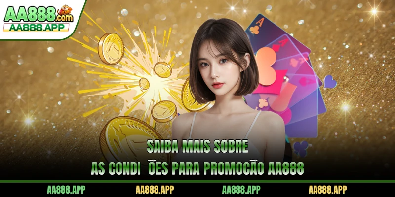 Saiba mais sobre as condições para Promoção AA888